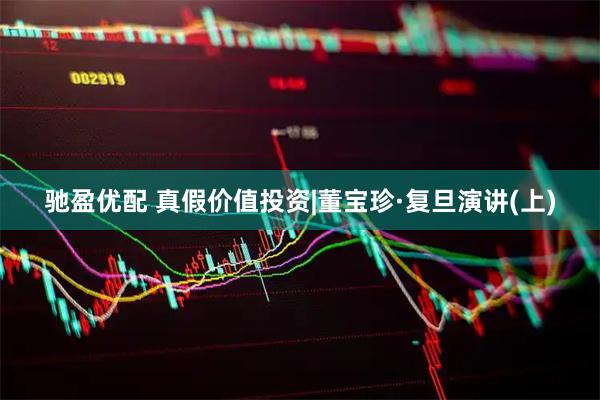 驰盈优配 真假价值投资|董宝珍·复旦演讲(上)