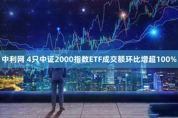 中利网 4只中证2000指数ETF成交额环比增超100%