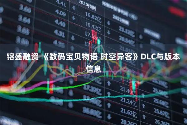 镕盛融资 《数码宝贝物语 时空异客》DLC与版本信息