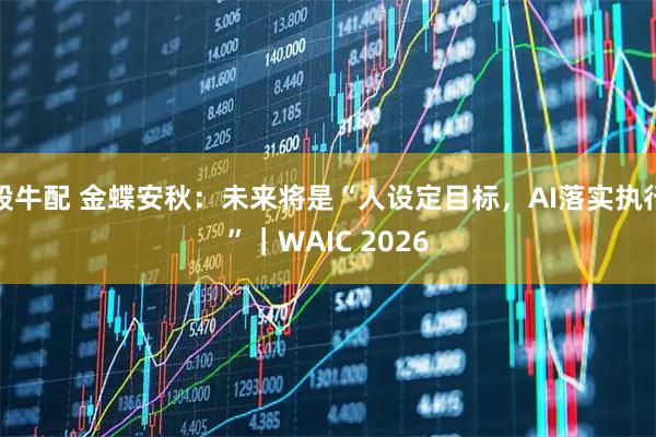 股牛配 金蝶安秋：未来将是“人设定目标，AI落实执行”｜WAIC 2026