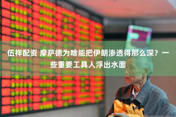 伍祥配资 摩萨德为啥能把伊朗渗透得那么深？一些重要工具人浮出水面